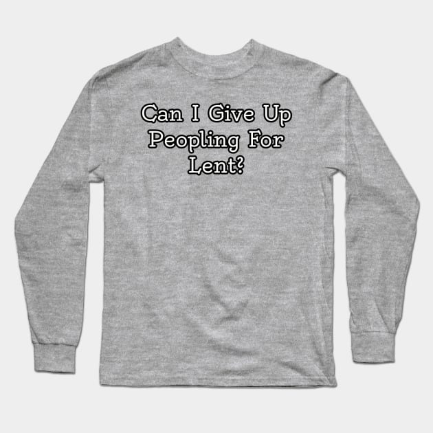 Can I give up peopling for lent? Long Sleeve T-Shirt by Among the Leaves Apparel